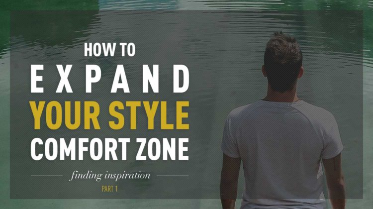 How To Expand Your Style Comfort Zone: Finding Inspiration | Gentleman Within