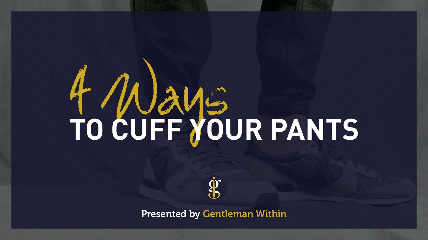 How To Cuff Your Pants/Jeans | 4 Ways | Gentleman Within