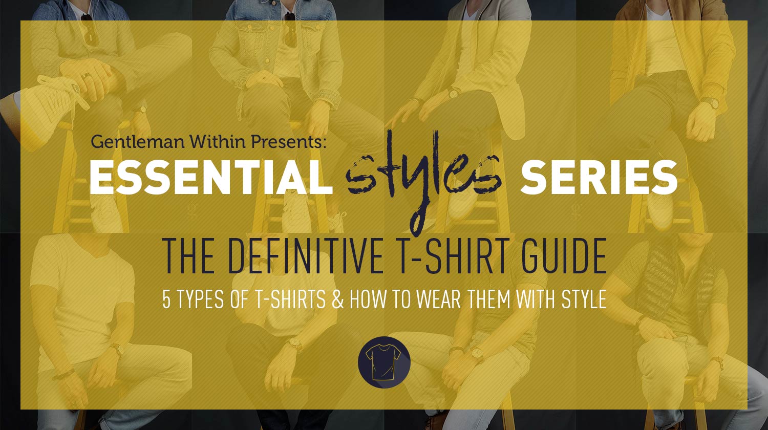 Essential Men's Styles: 5 Types of T-Shirts & How to Wear Them with Style | GENTLEMAN WITHIN