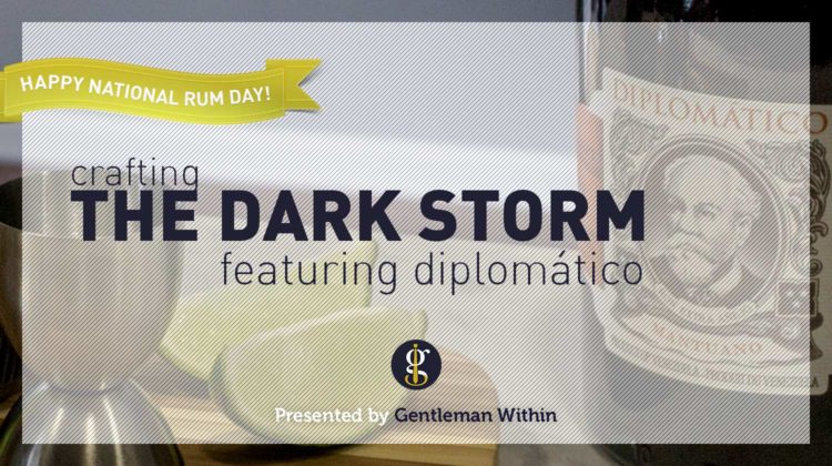 Crafting The Dark Storm Cocktail: Featuring Diplomático Rum | GENTLEMAN WITHIN
