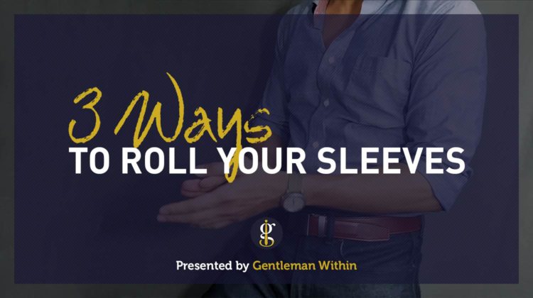 3 Ways To Roll Up Your Sleeves | GENTLEMAN WITHIN