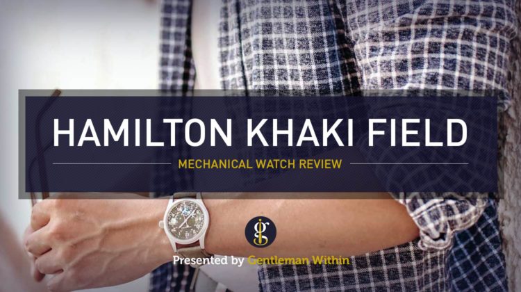 Hamilton Khaki Field Mechanical Review | GENTLEMAN WITHIN