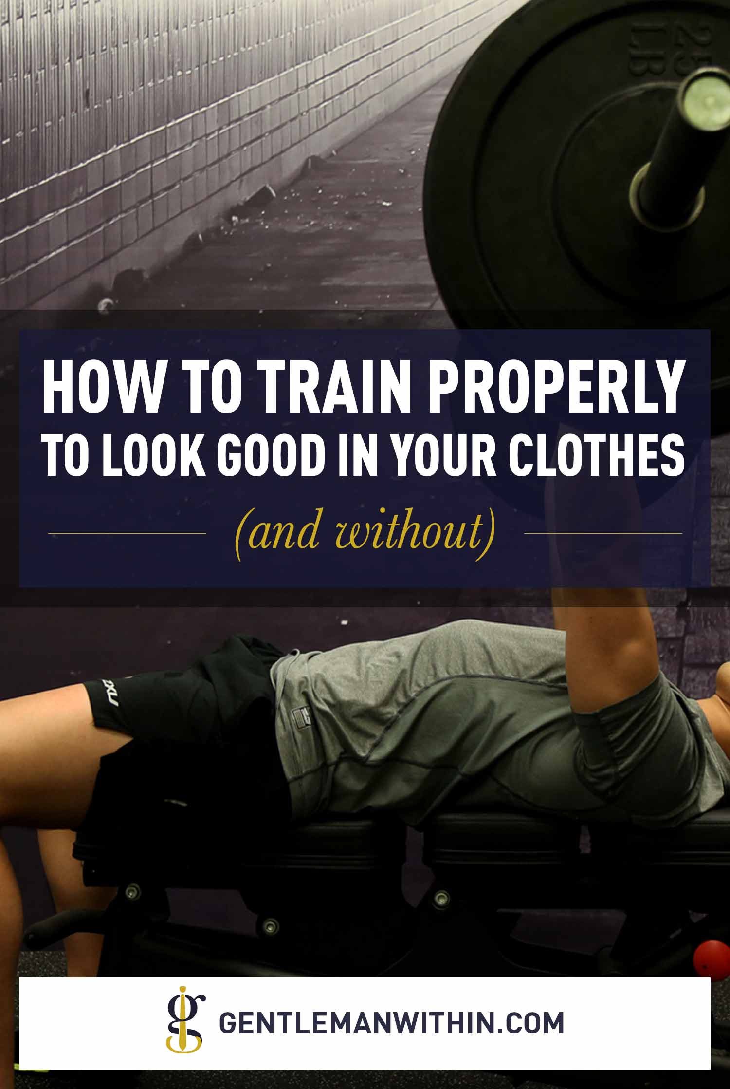 How To Work Out Properly To Look Good In Your Clothes | GENTLEMAN WITHIN