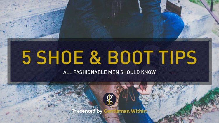 5 Shoe Tips Every Fashionable Man Should Know | GENTLEMAN WITHIN
