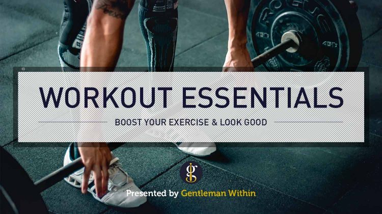 8 Workout Essentials to Boost Your Exercise and Look Good | GENTLEMAN WITHIN