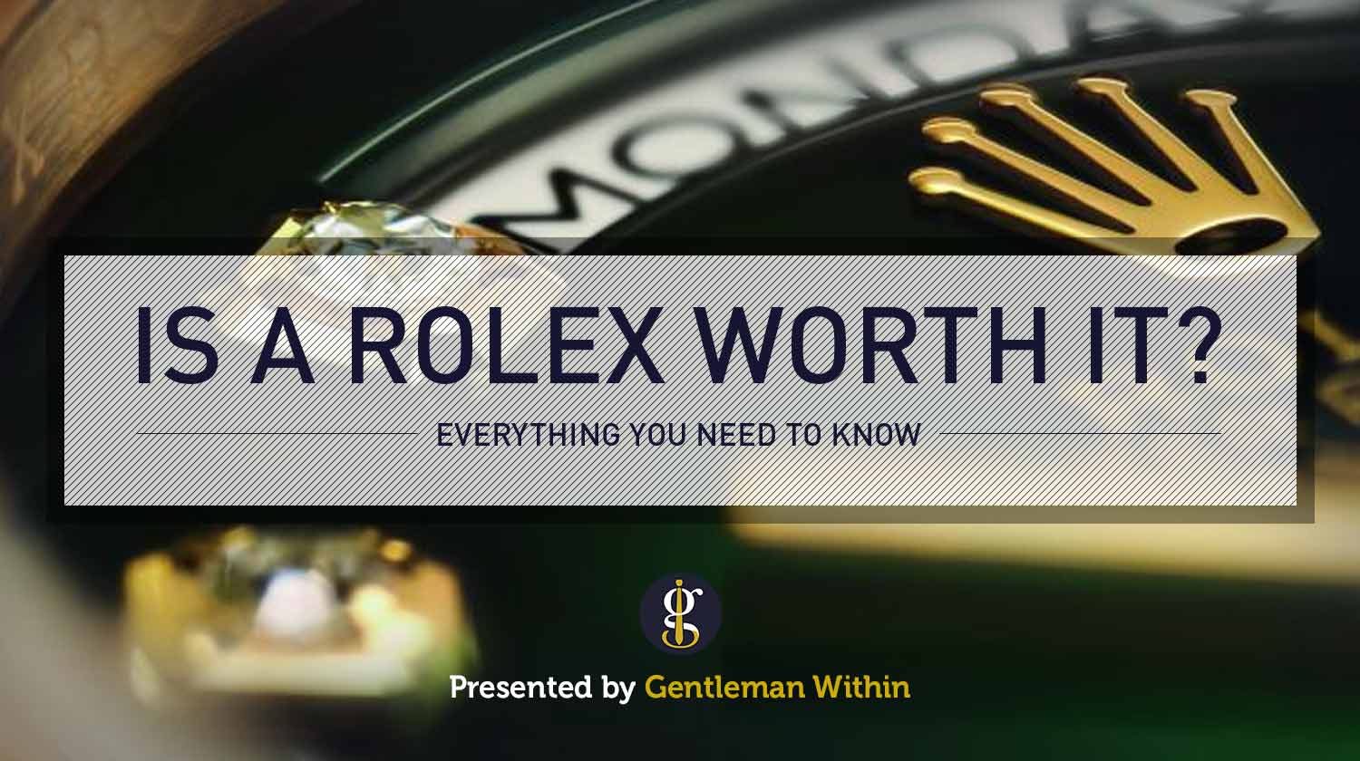 Is A Rolex Worth It? Everything You Need To Know | GENTLEMAN WITHIN