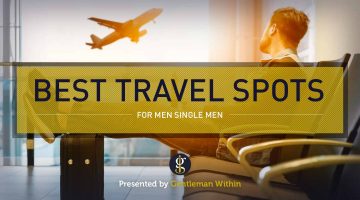 5 Must Visit Travel Destinations For Single Men | GENTLEMAN WITHIN