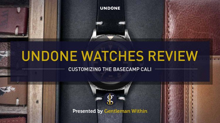 UNDONE Watches Review: My Time With The Basecamp Cali | GENTLEMAN WITHIN