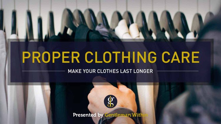 How to Take Care of Your Clothing to Make them Last | GENTLEMAN WITHIN