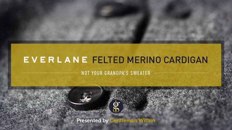 Everlane Felted Merino Cardigan Review: Not Your Grandpa's Sweater | GENTLEMAN WITHIN