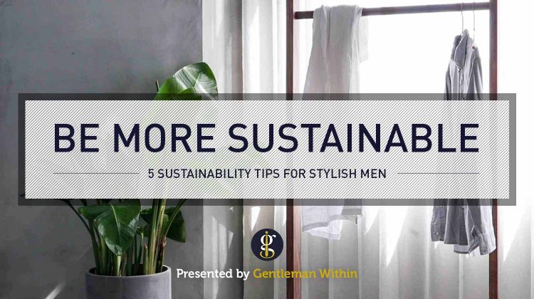 How to Be More Sustainable With Clothes: 5 Sustainability Tips for Men | GENTLEMAN WITHIN